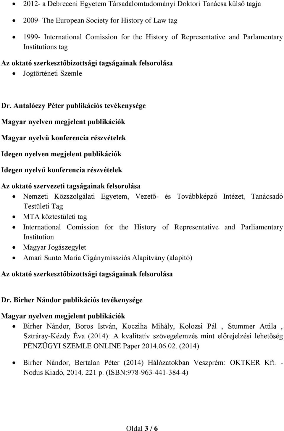 Antalóczy Péter publikációs tevékenysége Nemzeti Közszolgálati Egyetem, Vezető- és Továbbképző Intézet, Tanácsadó Testületi Tag MTA köztestületi tag International Comission for the History of