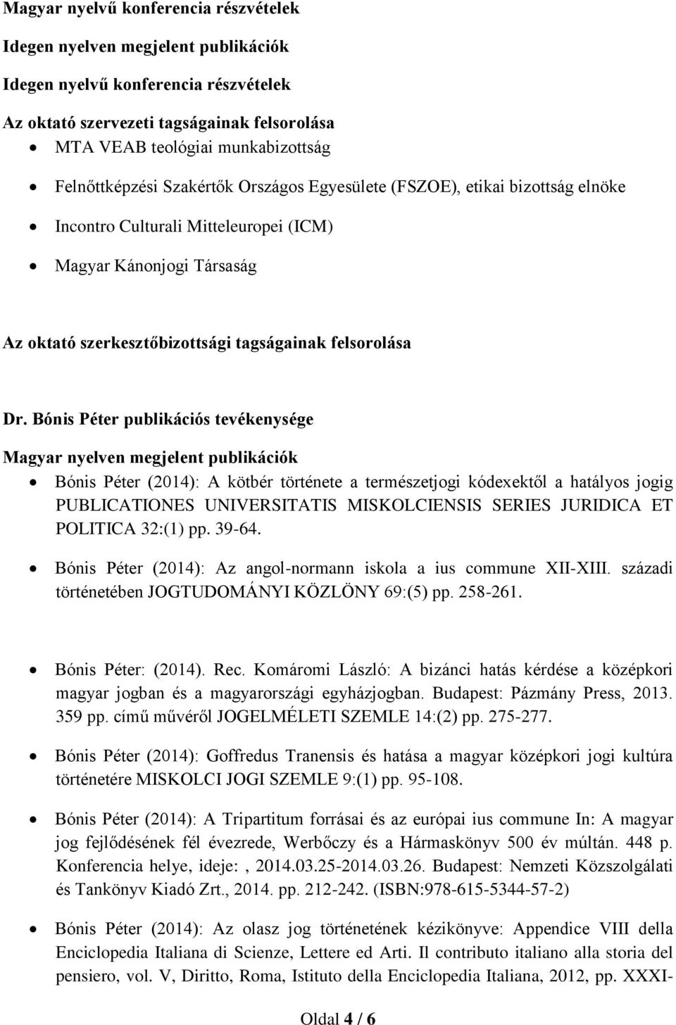 39-64. Bónis Péter (2014): Az angol-normann iskola a ius commune XII-XIII. századi történetében JOGTUDOMÁNYI KÖZLÖNY 69:(5) pp. 258-261. Bónis Péter: (2014). Rec.