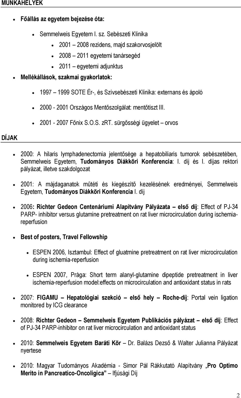 externans és ápoló 2000-2001 Országos Mentőszolgálat: mentőtiszt III. 2001-2007 Főnix S.O.S. zrt.