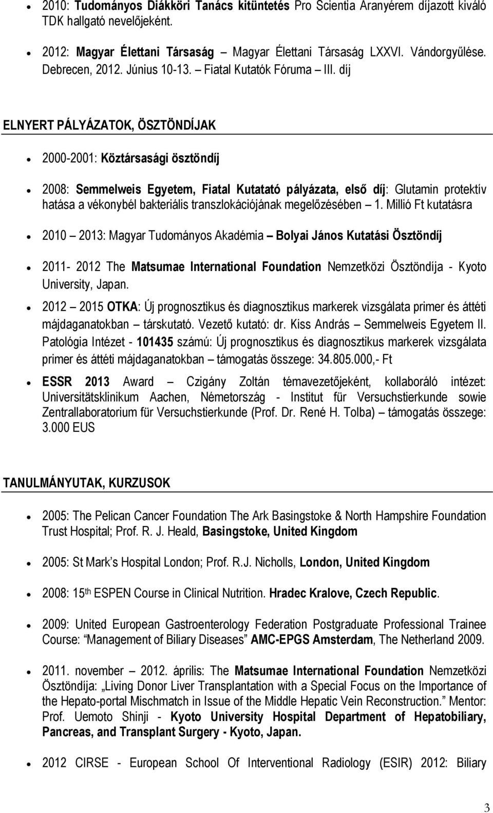 díj ELNYERT PÁLYÁZATOK, ÖSZTÖNDÍJAK 2000-2001: Köztársasági ösztöndíj 2008: Semmelweis Egyetem, Fiatal Kutatató pályázata, első díj: Glutamin protektív hatása a vékonybél bakteriális