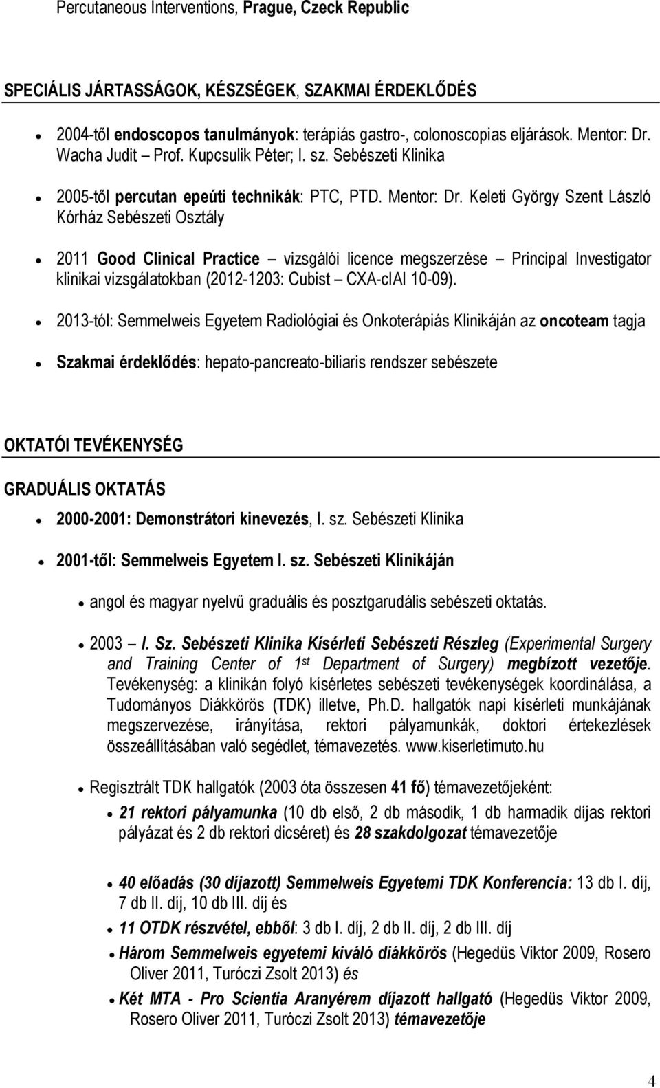 Keleti György Szent László Kórház Sebészeti Osztály 2011 Good Clinical Practice vizsgálói licence megszerzése Principal Investigator klinikai vizsgálatokban (2012-1203: Cubist CXA-cIAI 10-09).