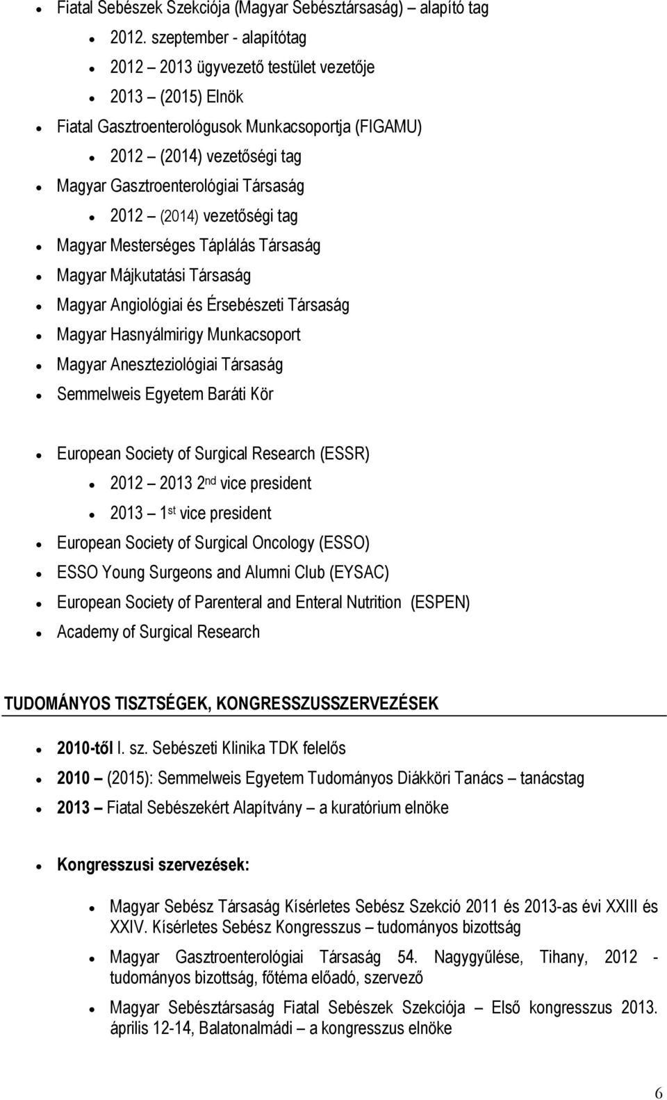 (2014) vezetőségi tag Magyar Mesterséges Táplálás Társaság Magyar Májkutatási Társaság Magyar Angiológiai és Érsebészeti Társaság Magyar Hasnyálmirigy Munkacsoport Magyar Aneszteziológiai Társaság