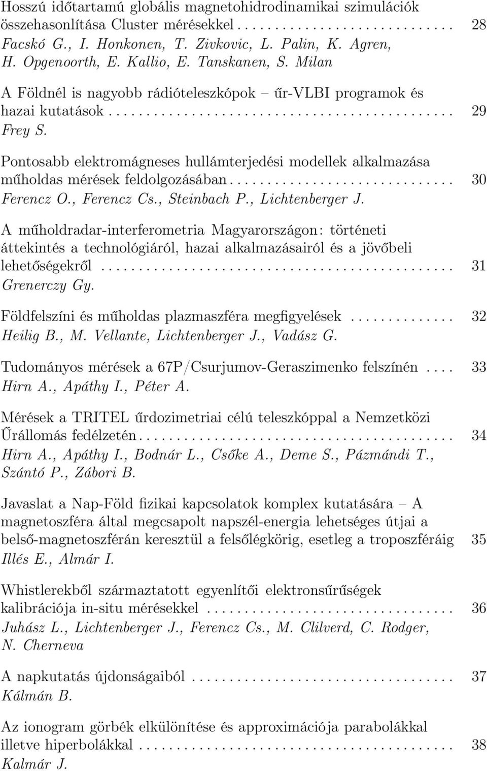 Pontosabb elektromágneses hullámterjedési modellek alkalmazása műholdas mérések feldolgozásában.............................. 30 Ferencz O., Ferencz Cs., Steinbach P., Lichtenberger J.