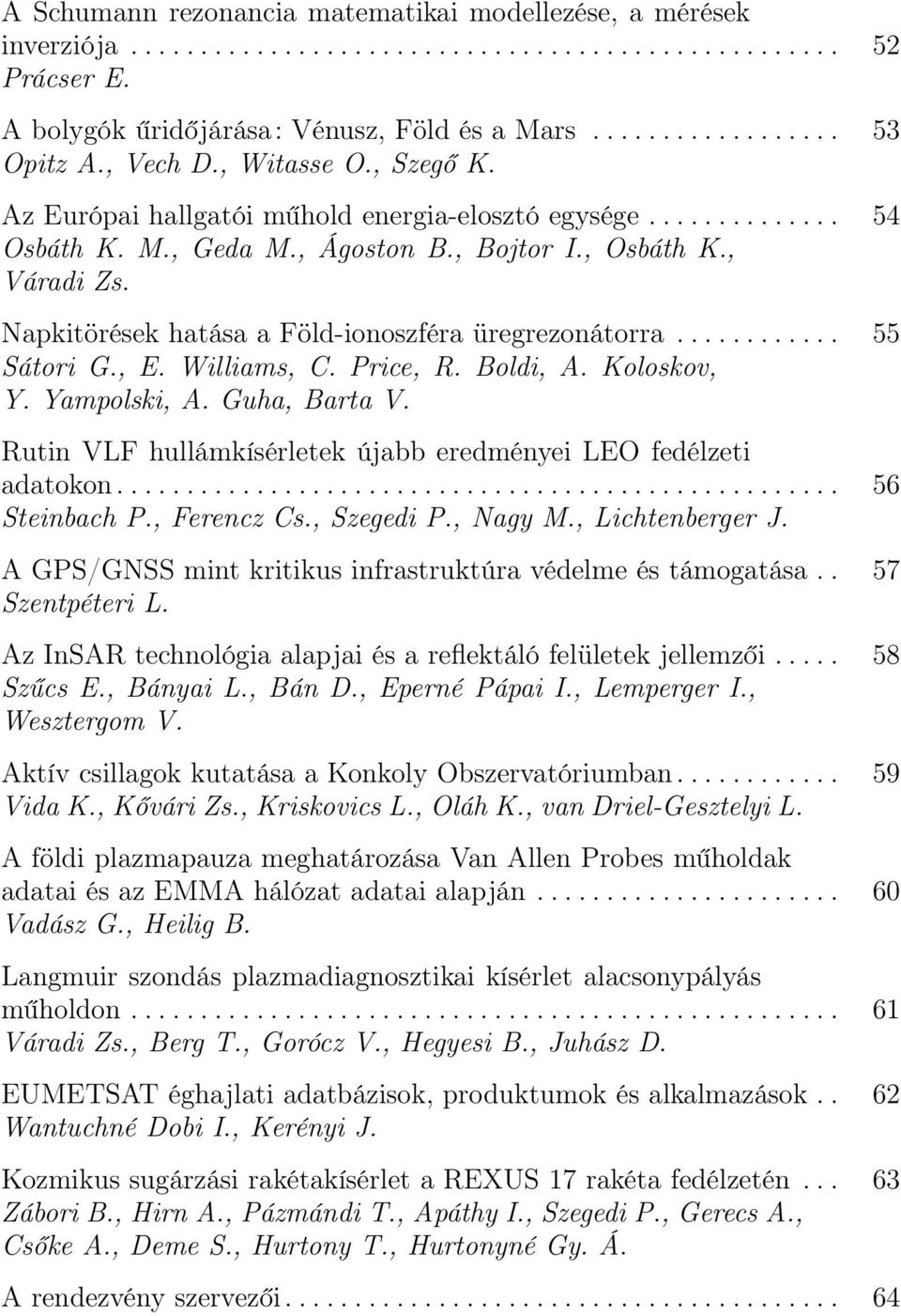 Napkitörések hatása a Föld-ionoszféra üregrezonátorra............ 55 Sátori G., E. Williams, C. Price, R. Boldi, A. Koloskov, Y. Yampolski, A. Guha, Barta V.