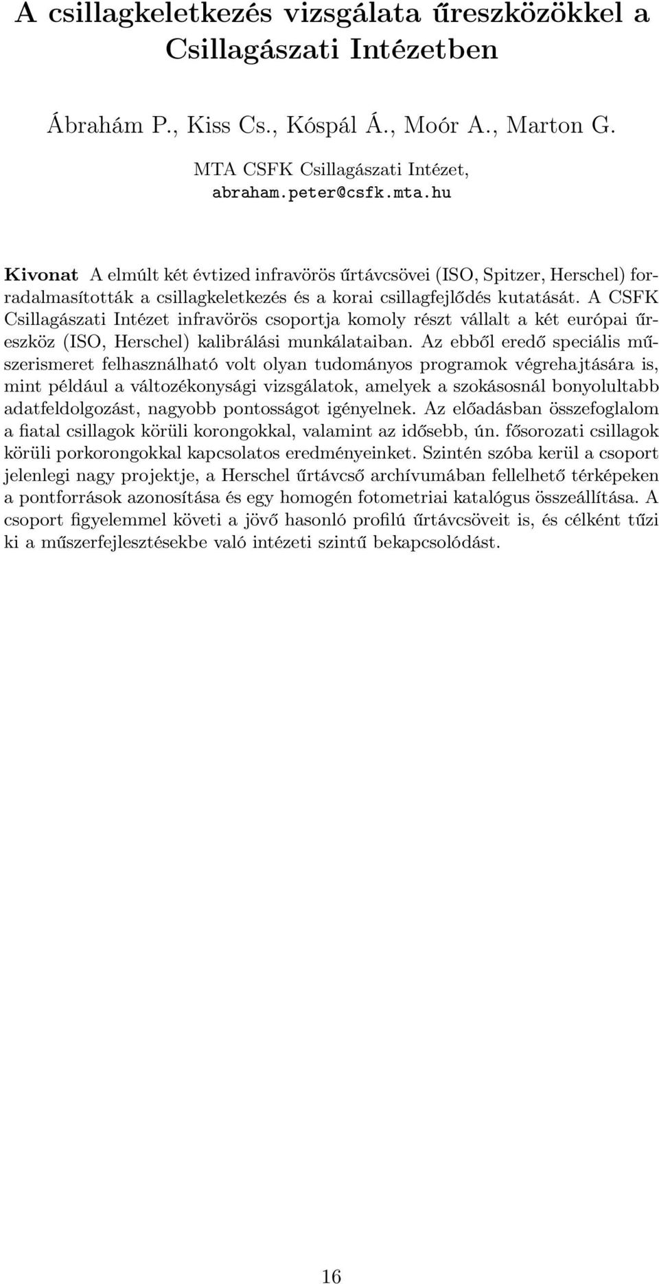 A CSFK Csillagászati Intézet infravörös csoportja komoly részt vállalt a két európai űreszköz (ISO, Herschel) kalibrálási munkálataiban.