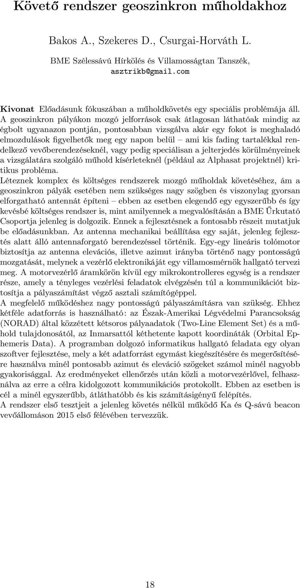 A geoszinkron pályákon mozgó jelforrások csak átlagosan láthatóak mindig az égbolt ugyanazon pontján, pontosabban vizsgálva akár egy fokot is meghaladó elmozdulások figyelhetők meg egy napon belül