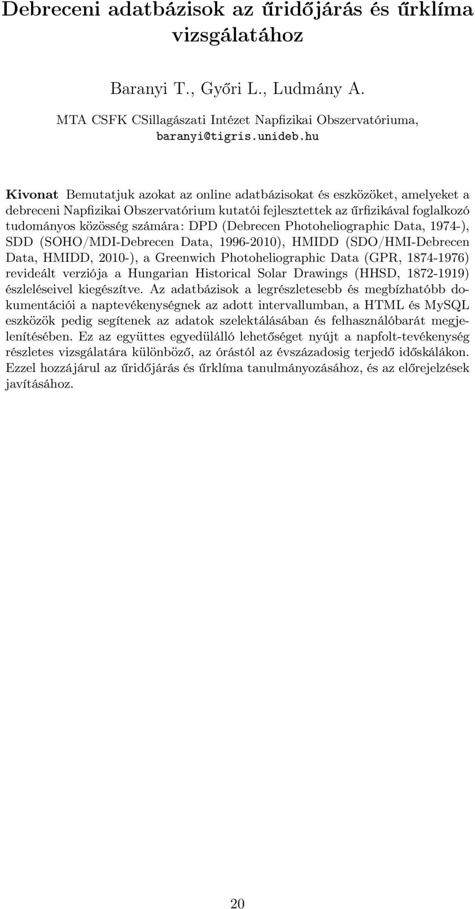 (Debrecen Photoheliographic Data, 1974-), SDD (SOHO/MDI-Debrecen Data, 1996-2010), HMIDD (SDO/HMI-Debrecen Data, HMIDD, 2010-), a Greenwich Photoheliographic Data (GPR, 1874-1976) revideált verziója