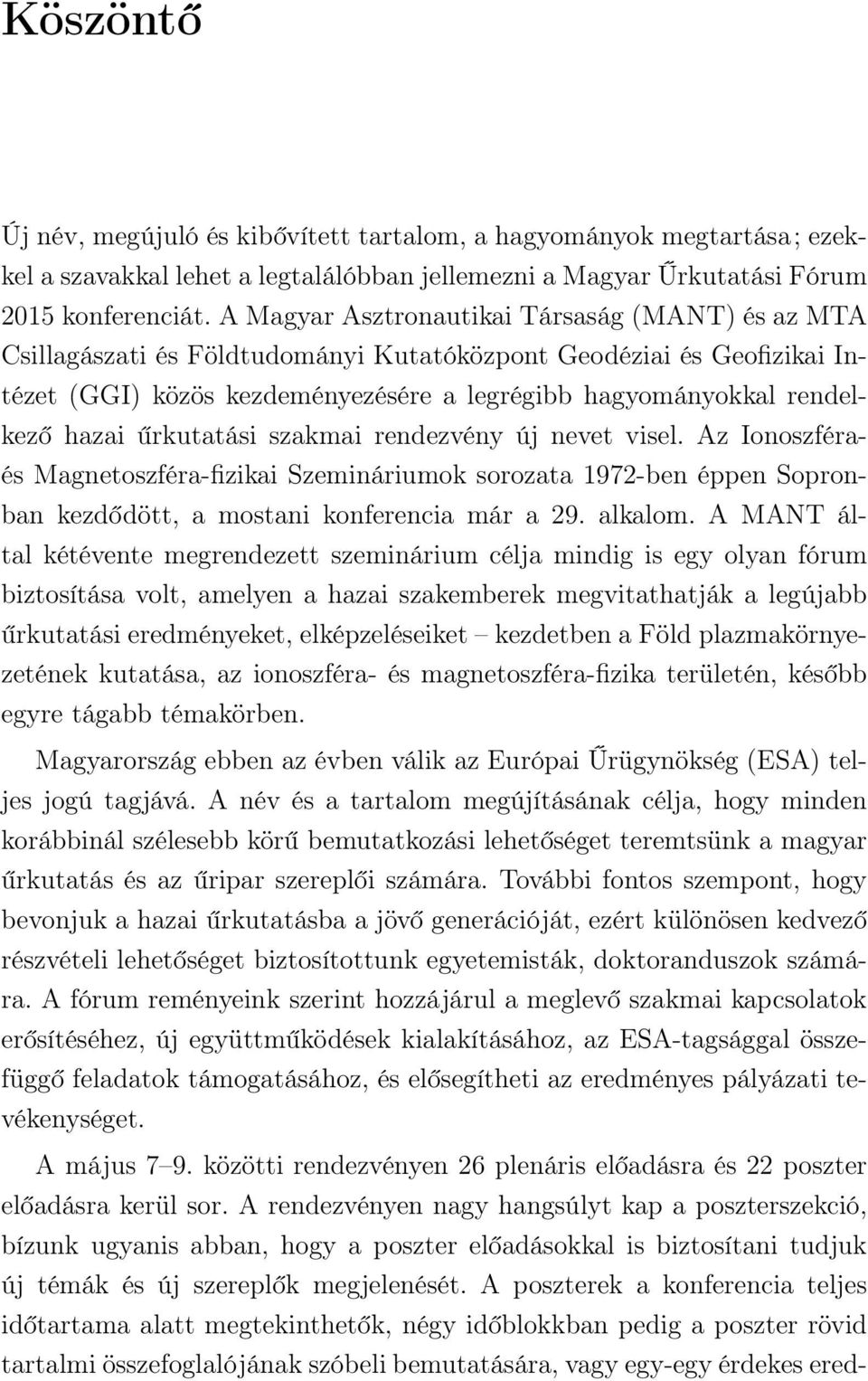 űrkutatási szakmai rendezvény új nevet visel. Az Ionoszféraés Magnetoszféra-fizikai Szemináriumok sorozata 1972-ben éppen Sopronban kezdődött, a mostani konferencia már a 29. alkalom.