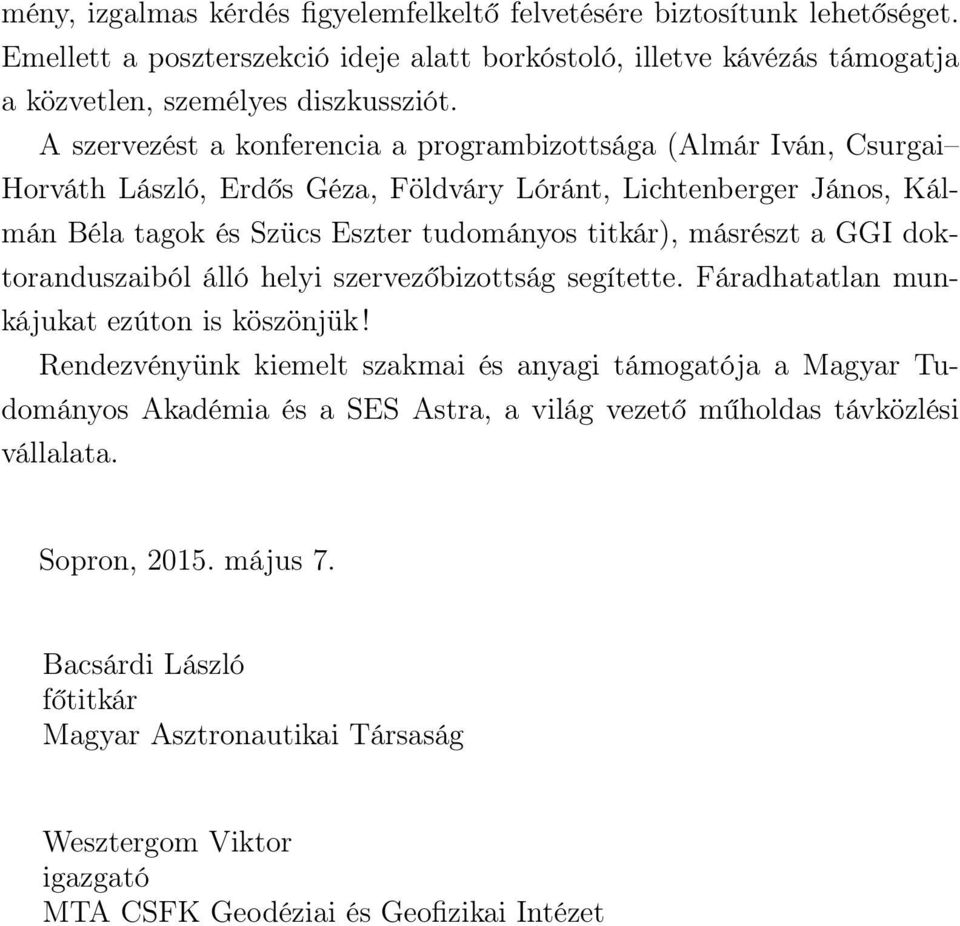 másrészt a GGI doktoranduszaiból álló helyi szervezőbizottság segítette. Fáradhatatlan munkájukat ezúton is köszönjük!