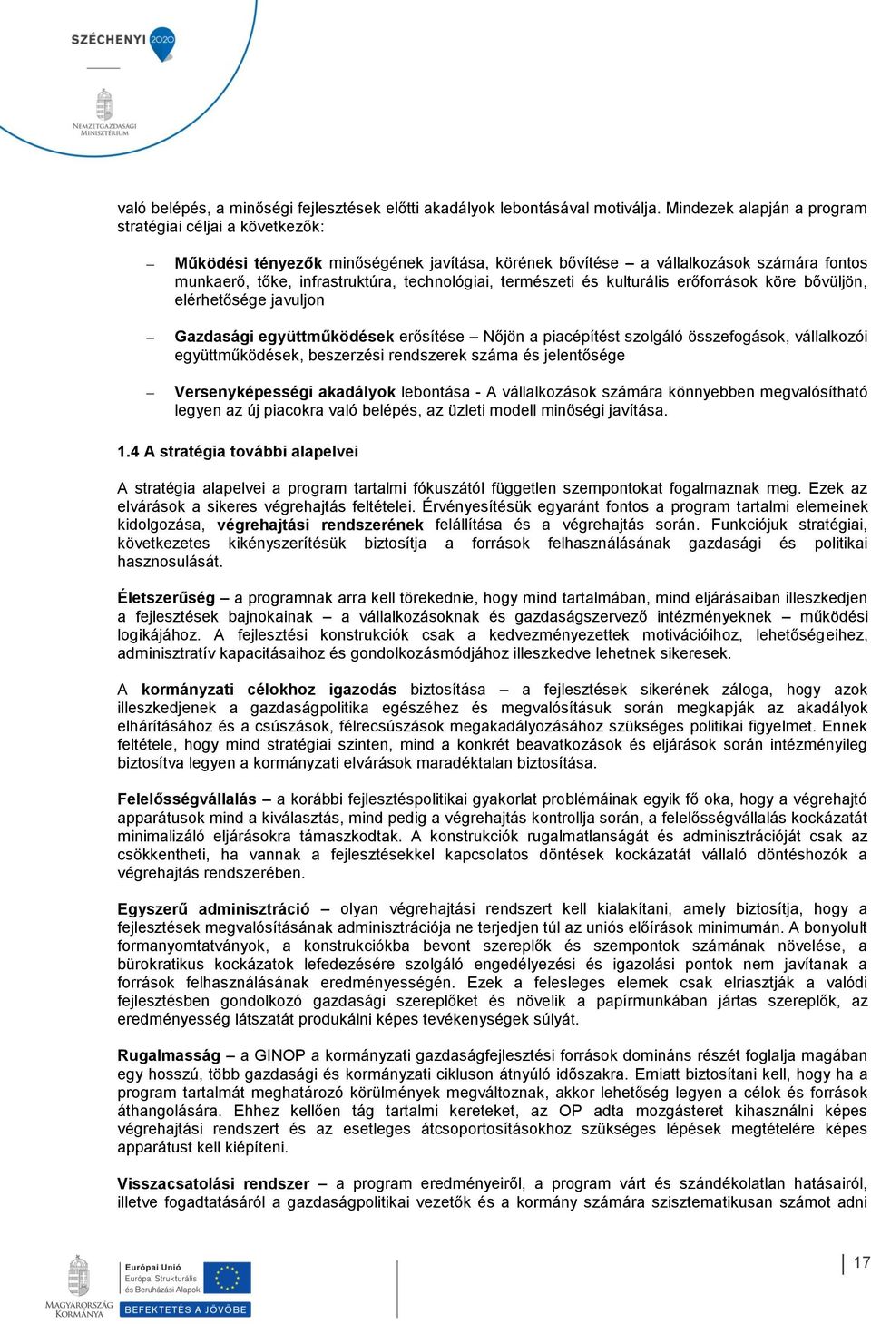 természeti és kulturális erőforrások köre bővüljön, elérhetősége javuljon Gazdasági együttműködések erősítése Nőjön a piacépítést szolgáló összefogások, vállalkozói együttműködések, beszerzési