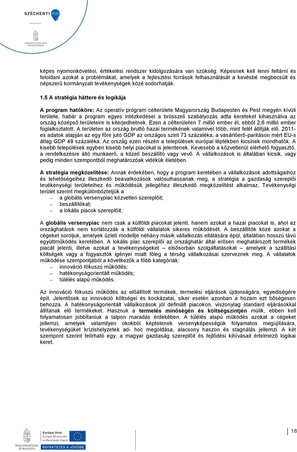 5 A stratégia háttere és logikája A program hatóköre: Az operatív program célterülete Magyarország Budapesten és Pest megyén kívüli területe, habár a program egyes intézkedései a brüsszeli