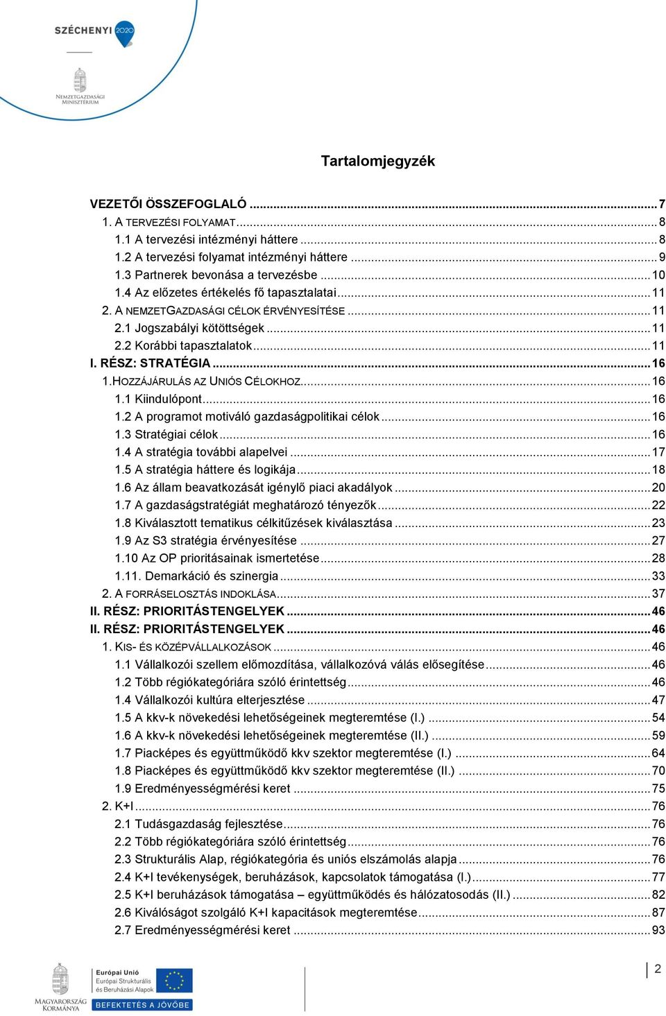 HOZZÁJÁRULÁS AZ UNIÓS CÉLOKHOZ... 16 1.1 Kiindulópont... 16 1.2 A programot motiváló gazdaságpolitikai célok... 16 1.3 Stratégiai célok... 16 1.4 A stratégia további alapelvei... 17 1.