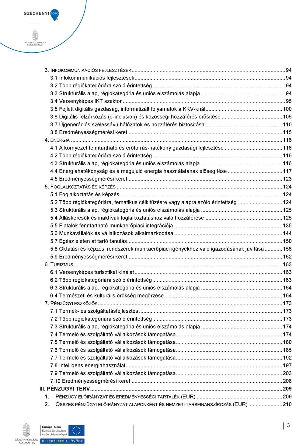 7 Újgenerációs szélessávú hálózatok és hozzáférés biztosítása... 110 3.8 Eredményességmérési keret... 115 4. ENERGIA... 116 4.1 A környezet fenntartható és erőforrás-hatékony gazdasági fejlesztése.