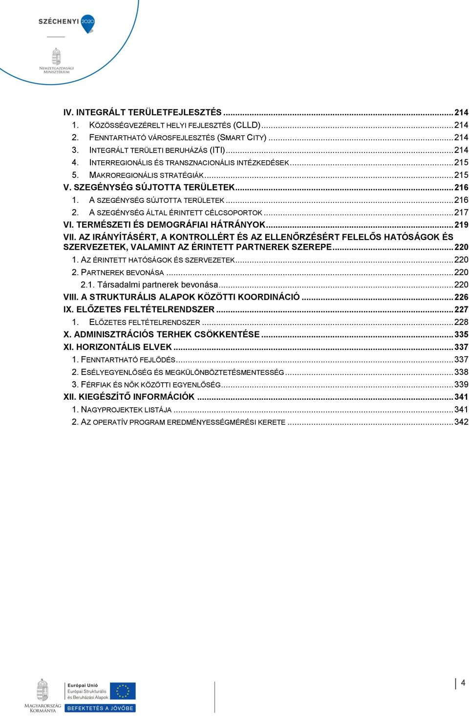 A SZEGÉNYSÉG ÁLTAL ÉRINTETT CÉLCSOPORTOK... 217 VI. TERMÉSZETI ÉS DEMOGRÁFIAI HÁTRÁNYOK... 219 VII.