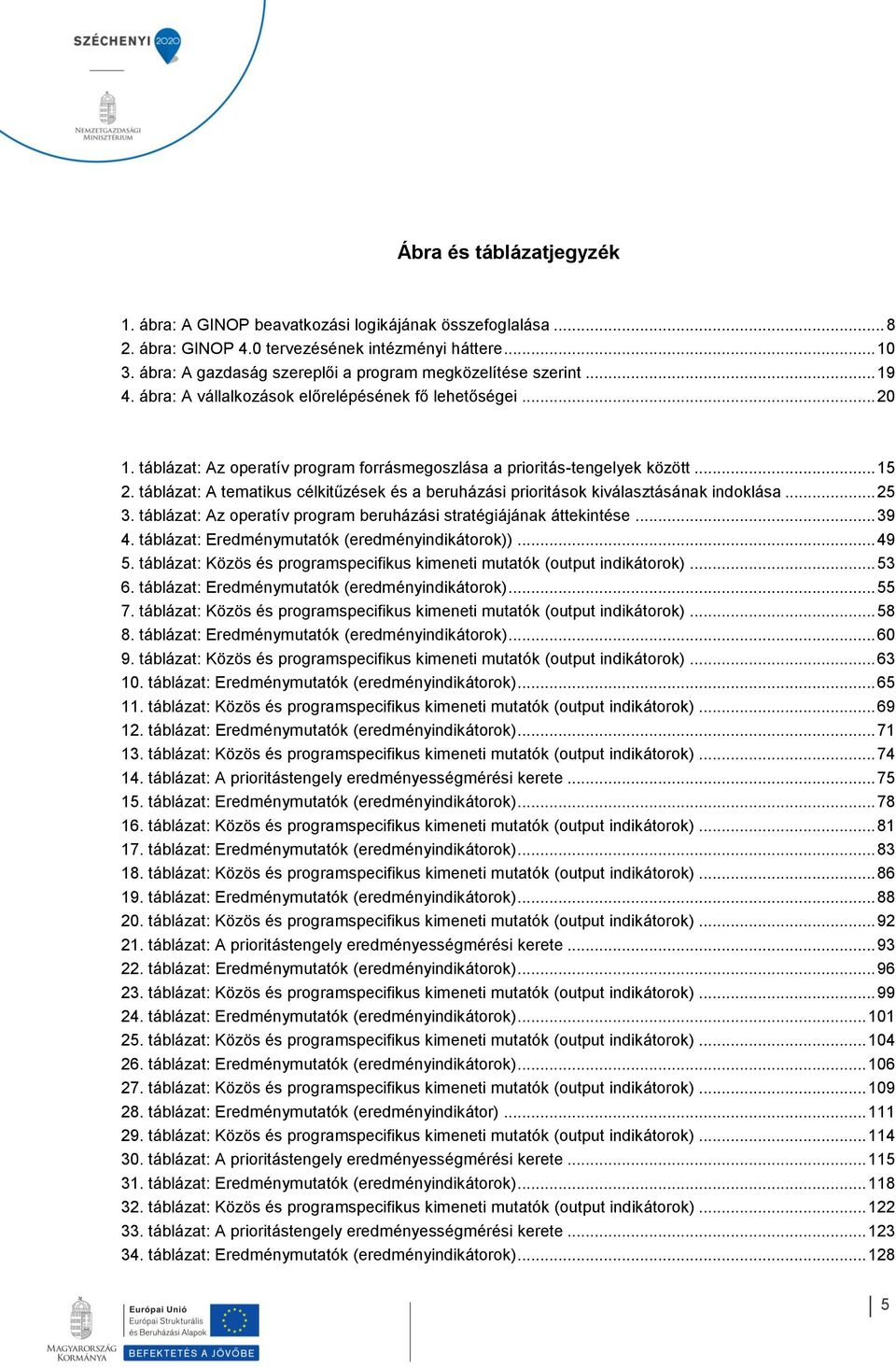 táblázat: Az operatív program forrásmegoszlása a prioritás-tengelyek között... 15 2. táblázat: A tematikus célkitűzések és a beruházási prioritások kiválasztásának indoklása... 25 3.