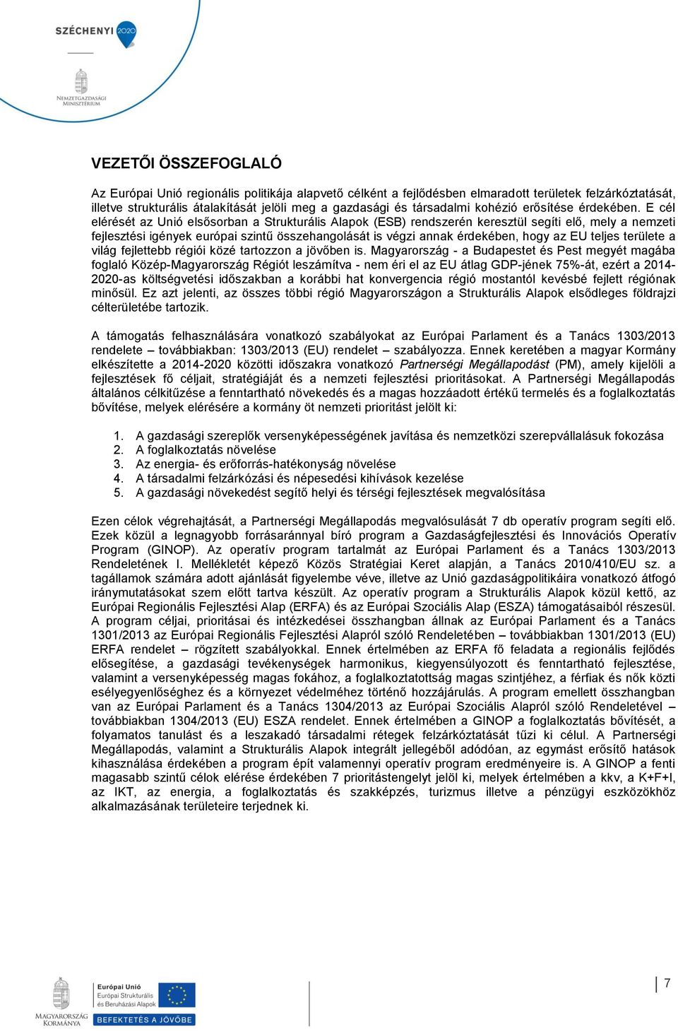 E cél elérését az Unió elsősorban a Strukturális Alapok (ESB) rendszerén keresztül segíti elő, mely a nemzeti fejlesztési igények európai szintű összehangolását is végzi annak érdekében, hogy az EU