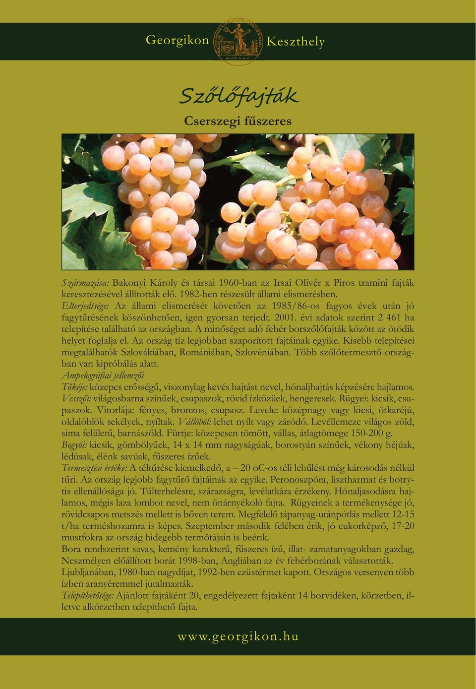 A minőséget adó fehér borszőlőfajták között az ötödik helyet foglalja el. Az ország tíz legjobban szaporított fajtáinak egyike. Kisebb telepítései megtalálhatók Szlovákiában, Romániában, Szlovéniában.