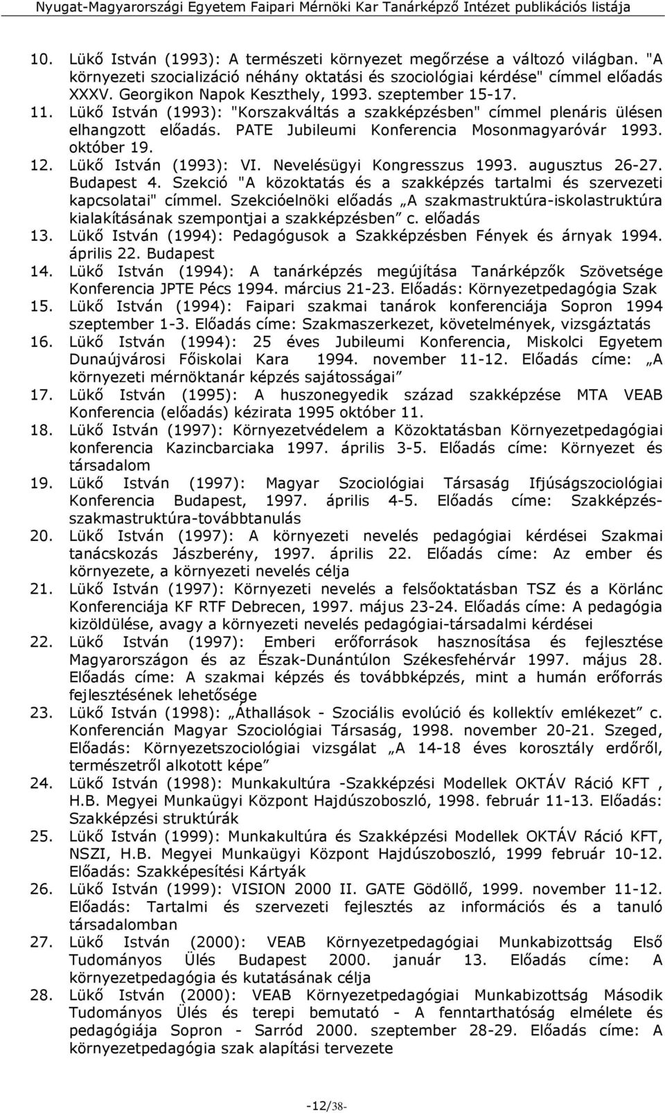 Lükő István (1993): VI. Nevelésügyi Kongresszus 1993. augusztus 26-27. Budapest 4. Szekció "A közoktatás és a szakképzés tartalmi és szervezeti kapcsolatai" címmel.