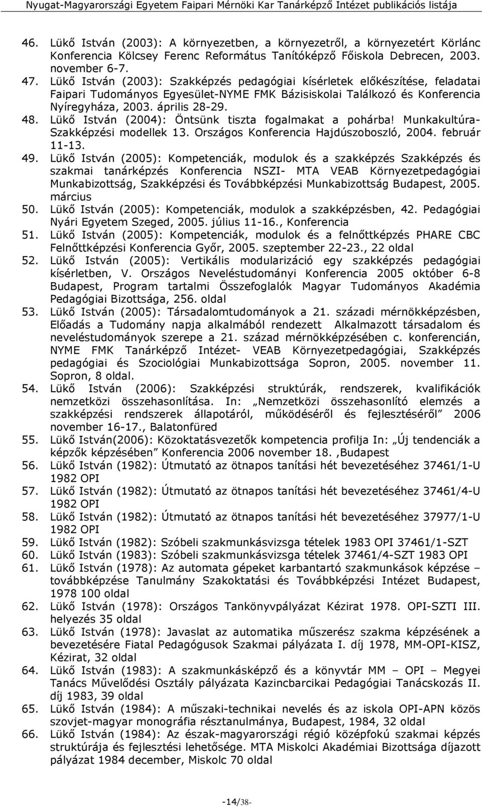 Lükő István (2004): Öntsünk tiszta fogalmakat a pohárba! Munkakultúra- Szakképzési modellek 13. Országos Konferencia Hajdúszoboszló, 2004. február 11-13. 49.