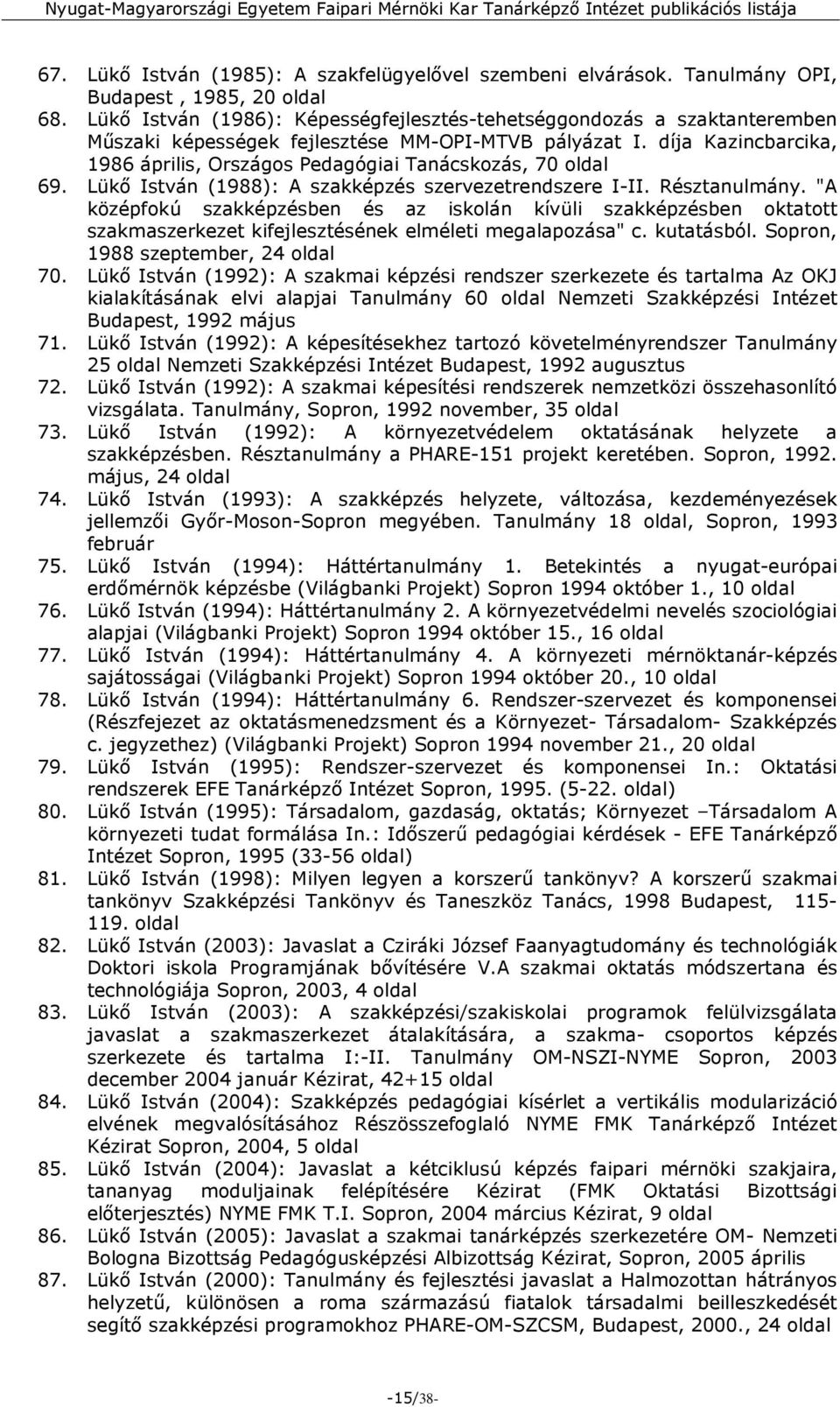 díja Kazincbarcika, 1986 április, Országos Pedagógiai Tanácskozás, 70 oldal 69. Lükő István (1988): A szakképzés szervezetrendszere I-II. Résztanulmány.