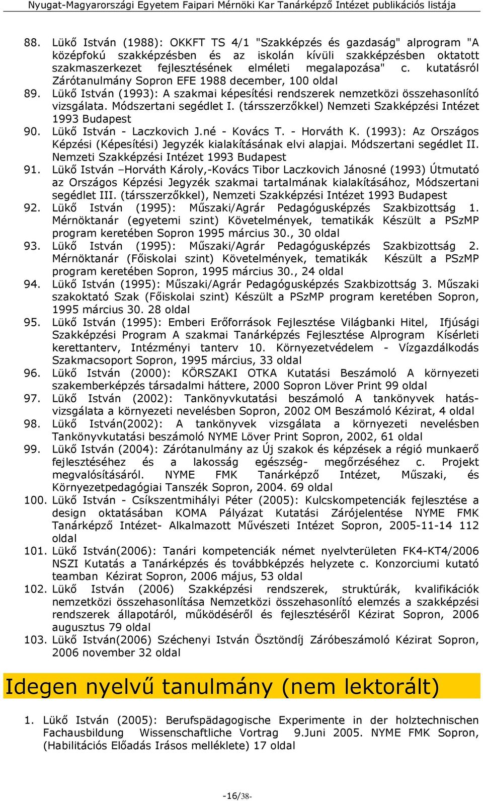 (társszerzőkkel) Nemzeti Szakképzési Intézet 1993 Budapest 90. Lükő István - Laczkovich J.né - Kovács T. - Horváth K. (1993): Az Országos Képzési (Képesítési) Jegyzék kialakításának elvi alapjai.