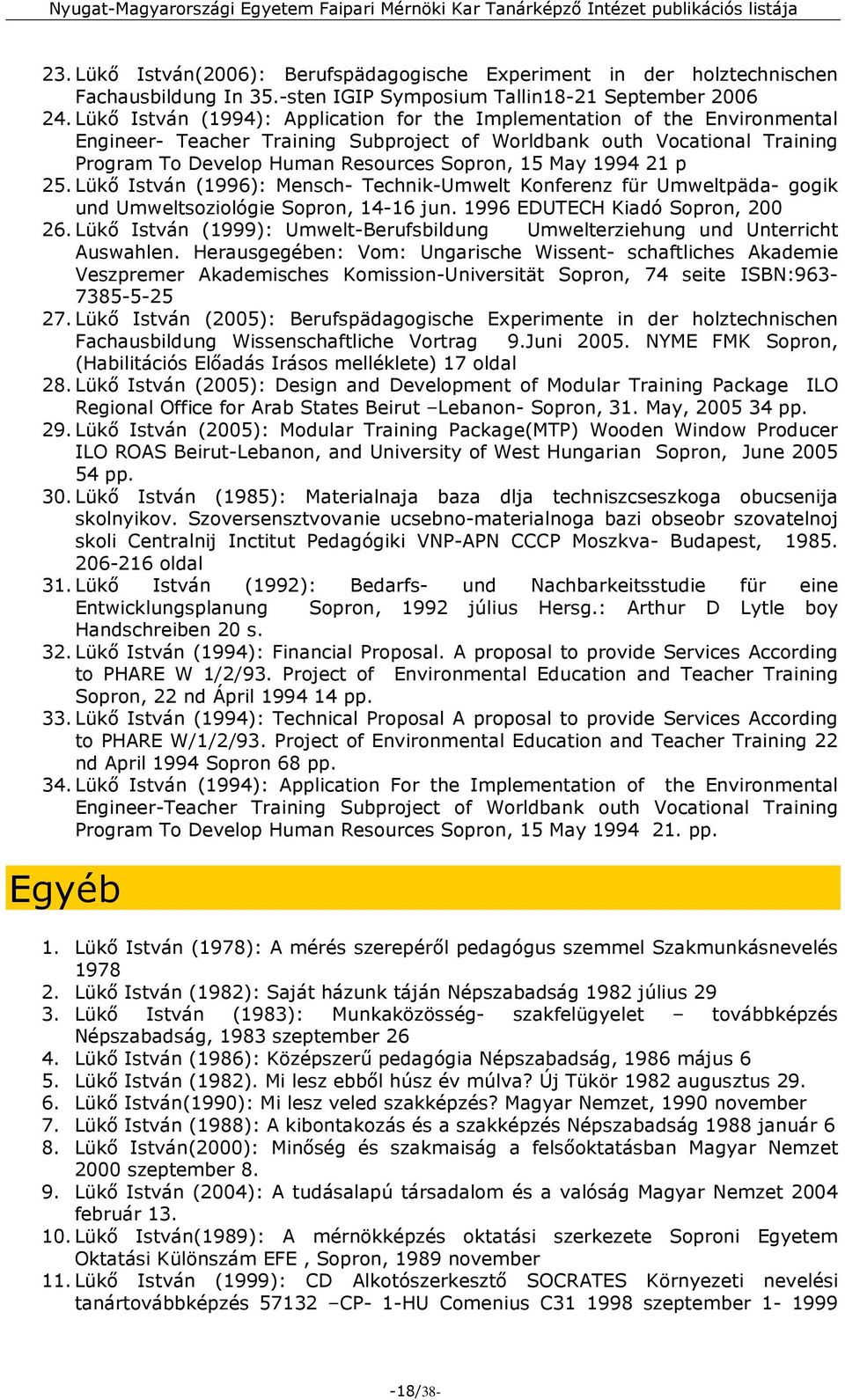 May 1994 21 p 25. Lükő István (1996): Mensch- Technik-Umwelt Konferenz für Umweltpäda- gogik und Umweltsoziológie Sopron, 14-16 jun. 1996 EDUTECH Kiadó Sopron, 200 26.