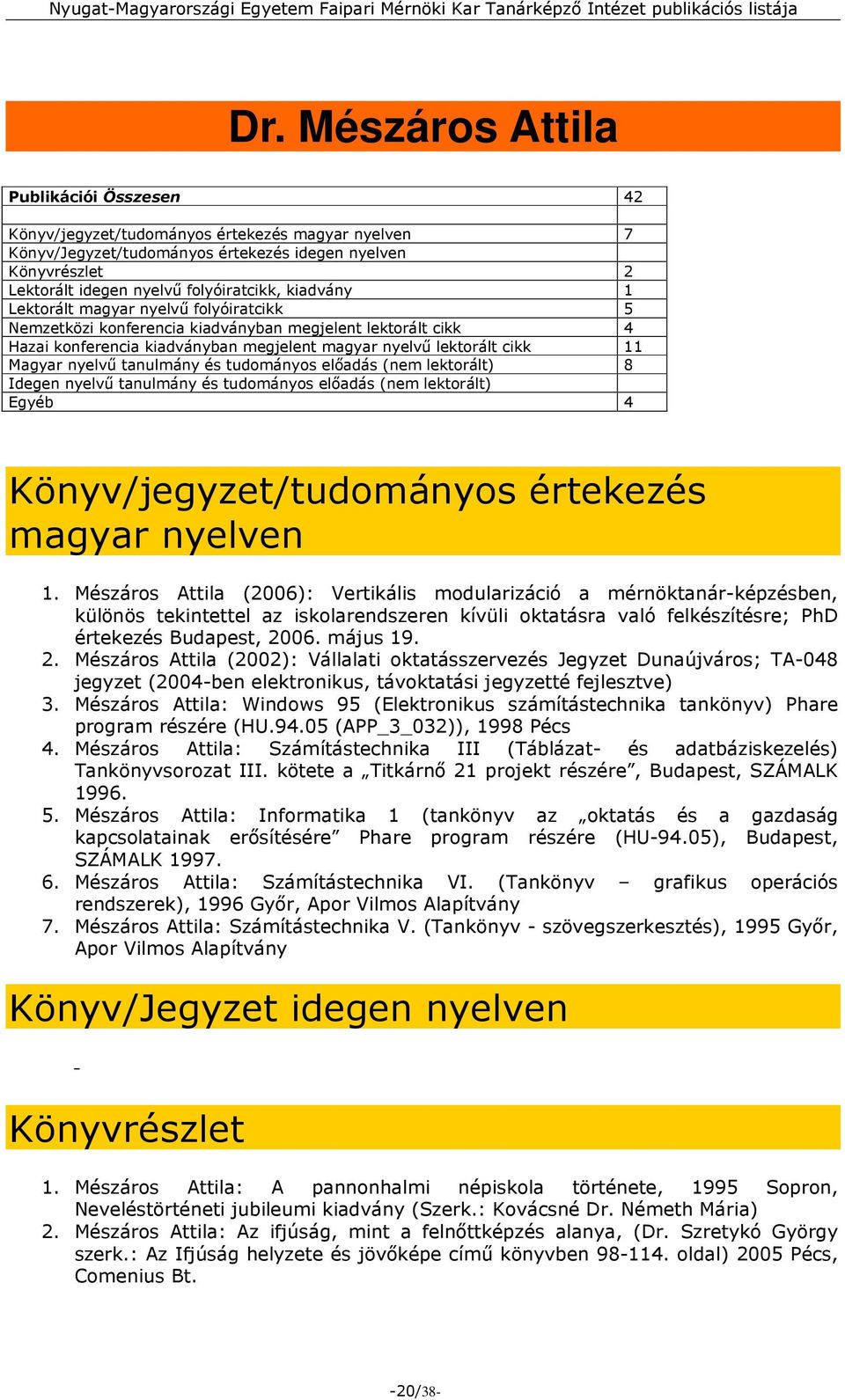 tanulmány és tudományos előadás (nem lektorált) 8 Idegen nyelvű tanulmány és tudományos előadás (nem lektorált) Egyéb 4 Könyv/jegyzet/tudományos értekezés magyar nyelven 1.