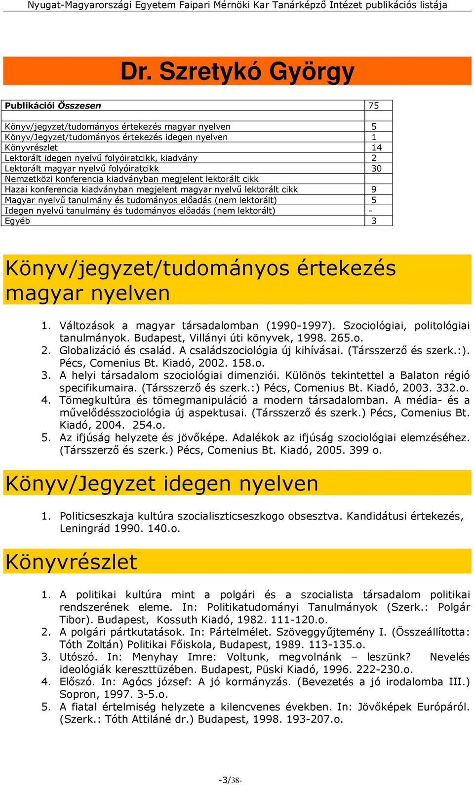 Magyar nyelvű tanulmány és tudományos előadás (nem lektorált) 5 Idegen nyelvű tanulmány és tudományos előadás (nem lektorált) - Egyéb 3 Könyv/jegyzet/tudományos értekezés magyar nyelven 1.