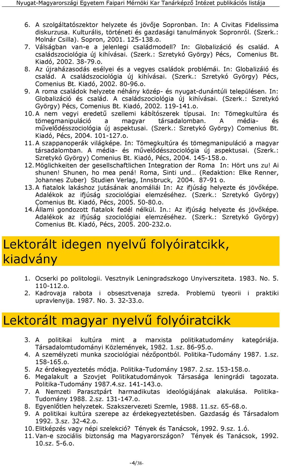 Az újraházasodás esélyei és a vegyes családok problémái. In: Globalizáió és család. A családszociológia új kihívásai. (Szerk.: Szretykó György) Pécs, Comenius Bt. Kiadó, 2002. 80-96.o. 9.