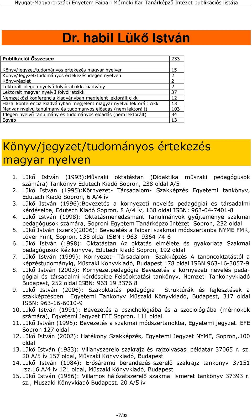 13 Magyar nyelvű tanulmány és tudományos előadás (nem lektorált) 103 Idegen nyelvű tanulmány és tudományos előadás (nem lektorált) 34 Egyéb 13 Könyv/jegyzet/tudományos értekezés magyar nyelven 1.