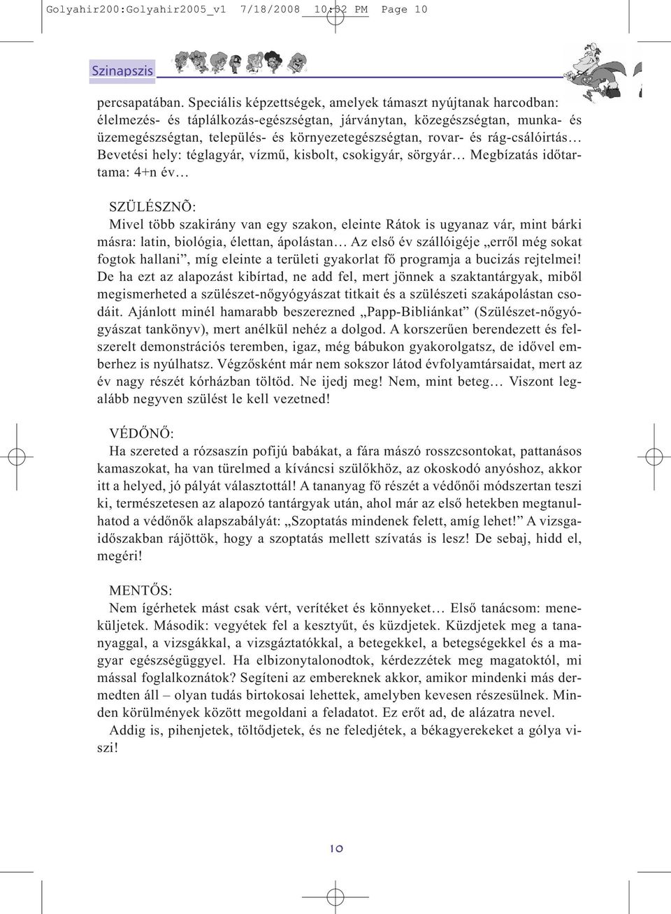 var- és rág-csálóirtás Be vetési hely: téglagyár, vízmű, kisbolt, csokigyár, sörgyár Megbízatás időtar - ta ma: 4+n év SZÜLÉSZNÕ: Mivel több szakirány van egy szakon, eleinte Rátok is ugyanaz vár,