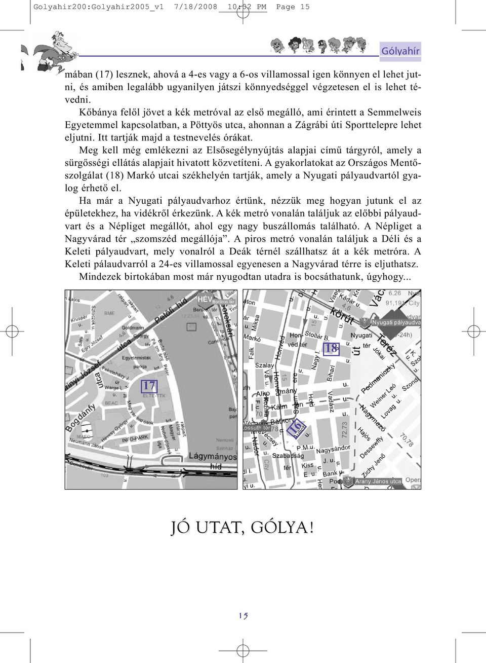 Kőbánya felől jövet a kék metróval az első megálló, ami érintett a Semmelweis Egye temmel kapcsolatban, a Pöttyös utca, ahonnan a Zágrábi úti Sporttelepre lehet el jutni.