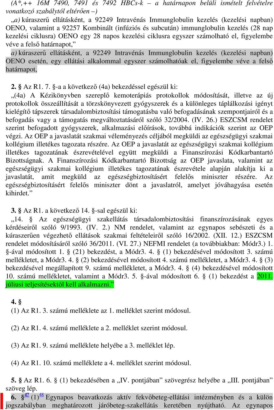 kúraszerő ellátásként, a 92249 Intravénás Immunglobulin kezelés (kezelési napban) OENO esetén, egy ellátási alkalommal egyszer számolhatóak el, figyelembe véve a felsı határnapot, 2. Az R1. 7.