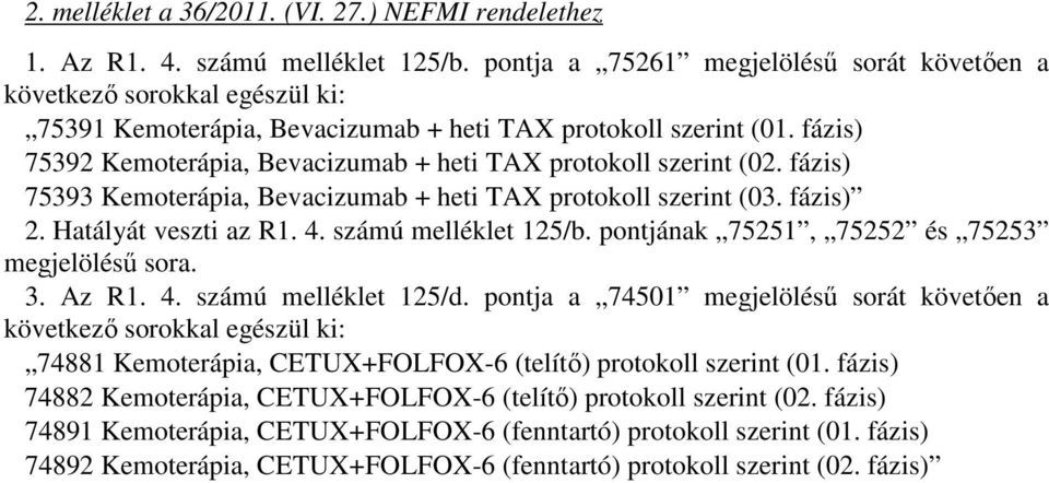 fázis) 75392 Kemoterápia, Bevacizumab + heti TAX protokoll szerint (02. fázis) 75393 Kemoterápia, Bevacizumab + heti TAX protokoll szerint (03. fázis) 2. Hatályát veszti az R1. 4.