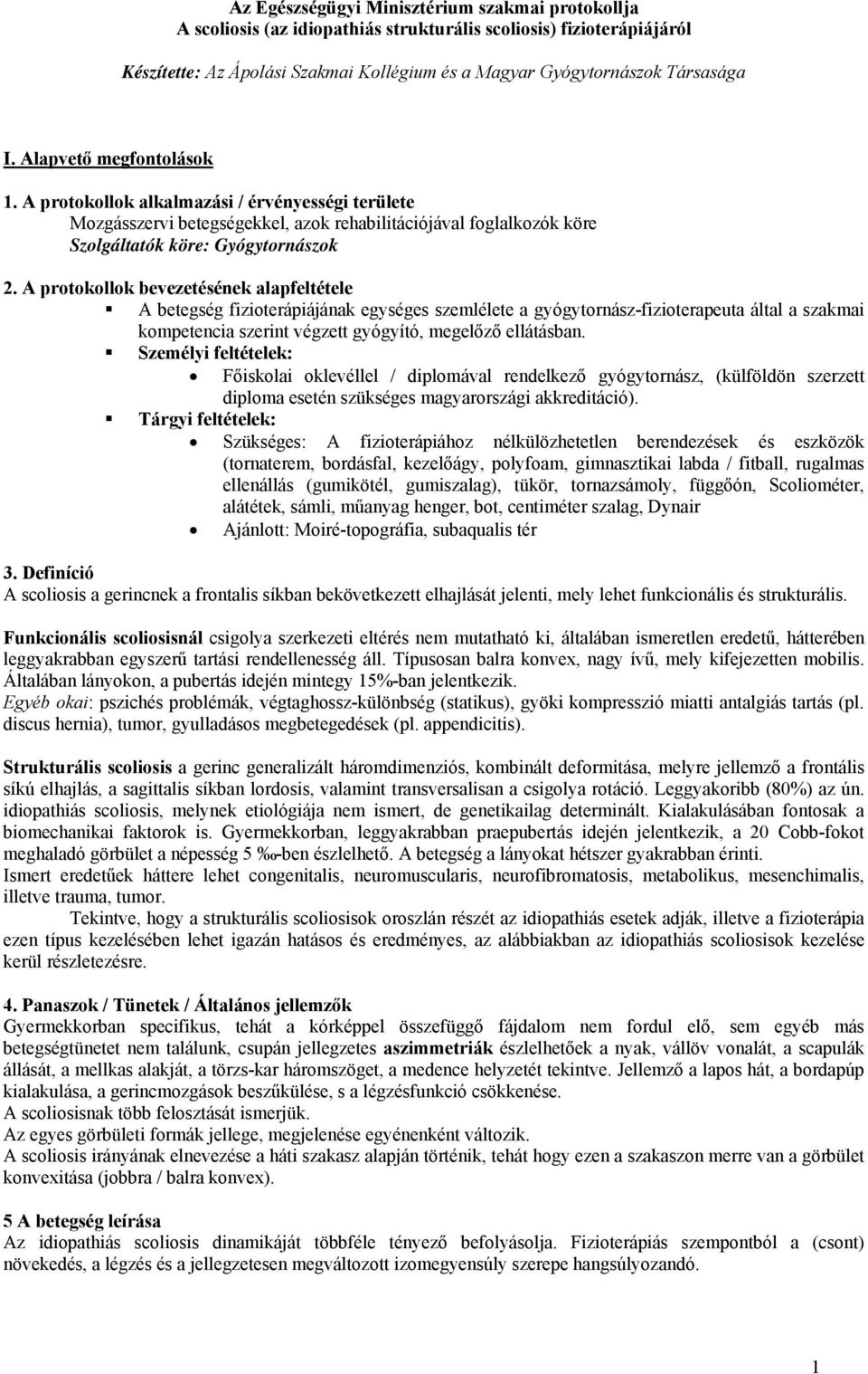 A protokollok bevezetésének alapfeltétele A betegség fizioterápiájának egységes szemlélete a gyógytornász-fizioterapeuta által a szakmai kompetencia szerint végzett gyógyító, megelőző ellátásban.