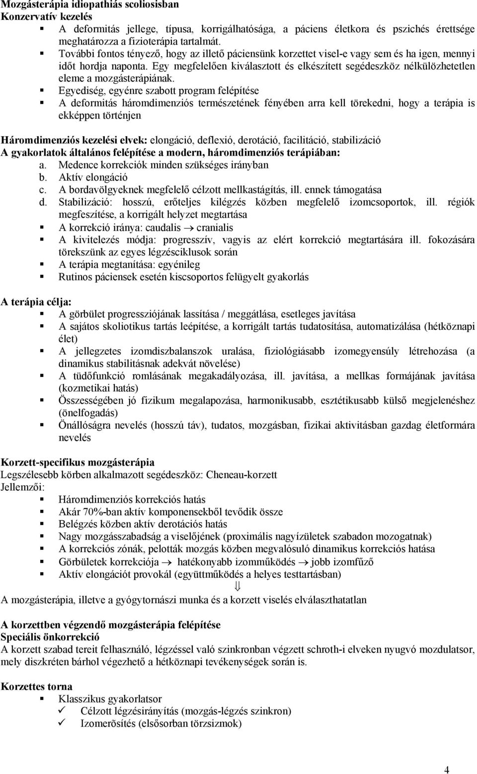 Egy megfelelően kiválasztott és elkészített segédeszköz nélkülözhetetlen eleme a mozgásterápiának.