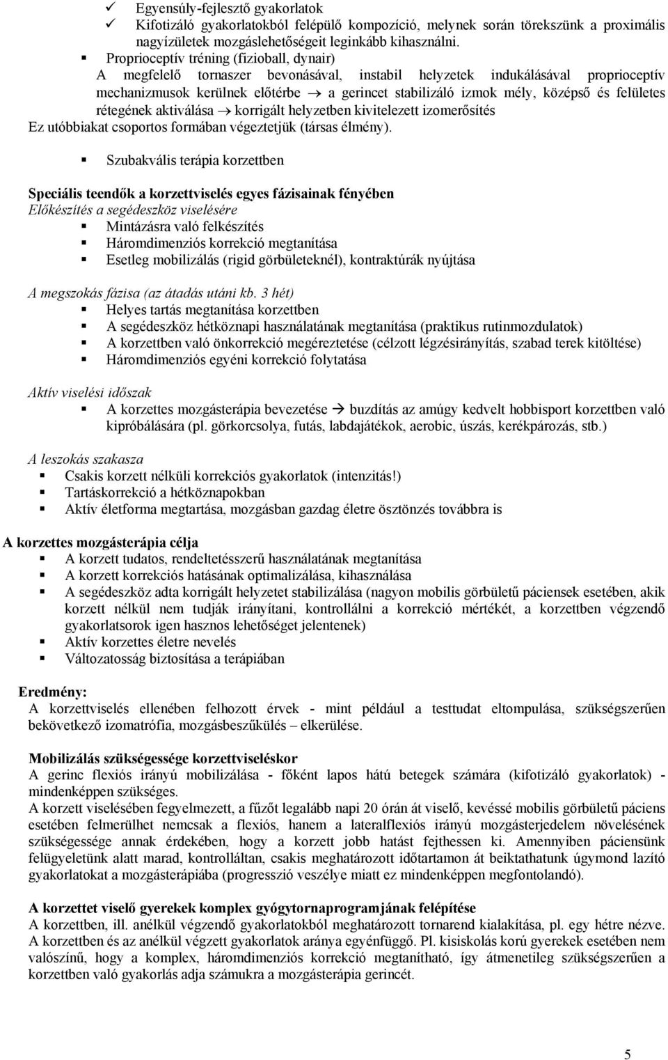 és felületes rétegének aktiválása korrigált helyzetben kivitelezett izomerősítés Ez utóbbiakat csoportos formában végeztetjük (társas élmény).