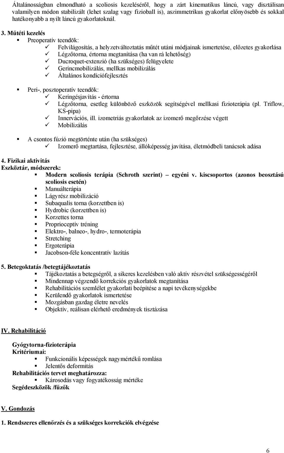 Műtéti kezelés Preoperatív teendõk: Felvilágosítás, a helyzetváltoztatás műtét utáni módjainak ismertetése, előzetes gyakorlása Légzőtorna, értorna megtanítása (ha van rá lehetőség)