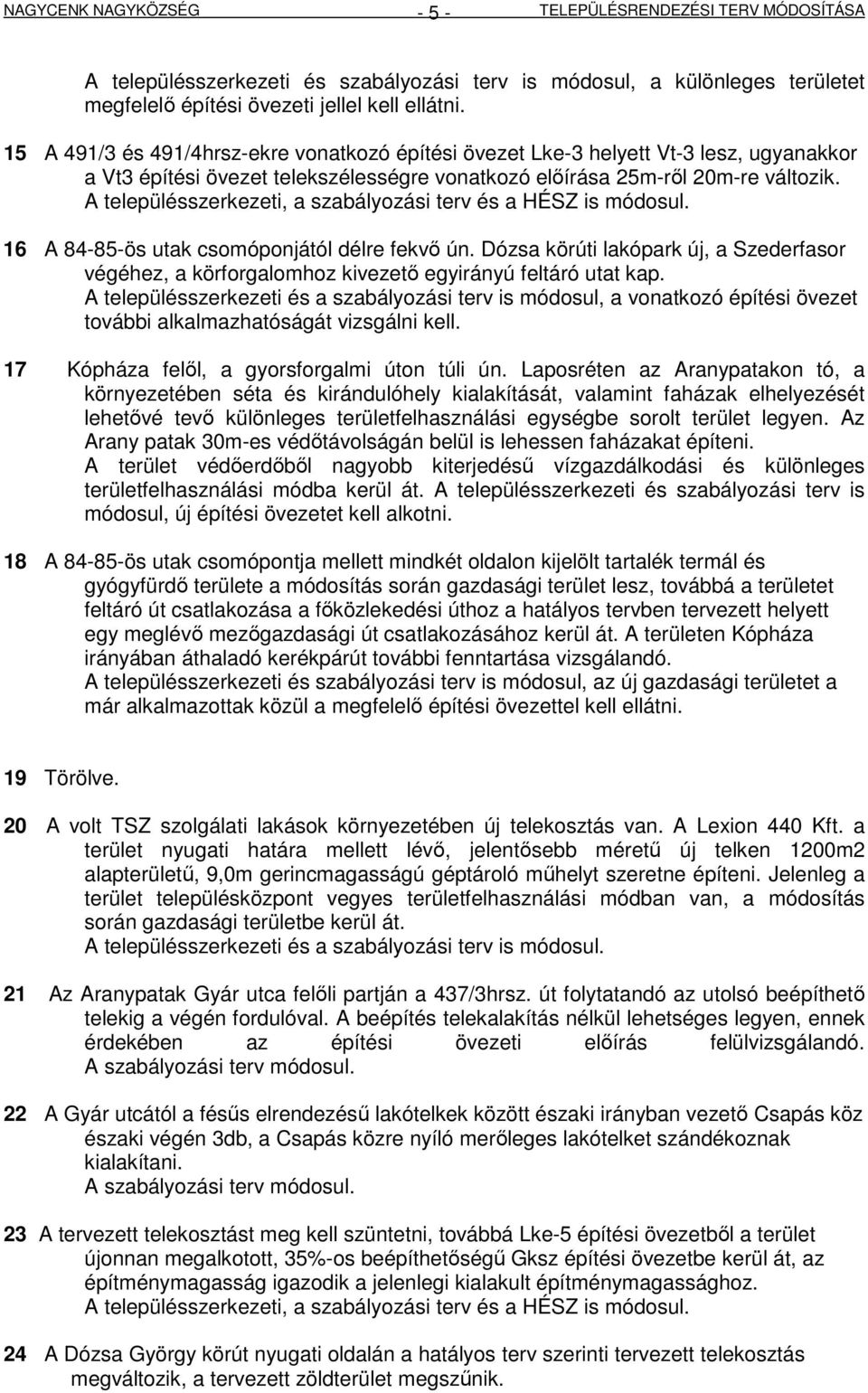 A településszerkezeti, a szabályozási terv és a HÉSZ is módosul. 16 A 84-85-ös utak csomóponjától délre fekvı ún.