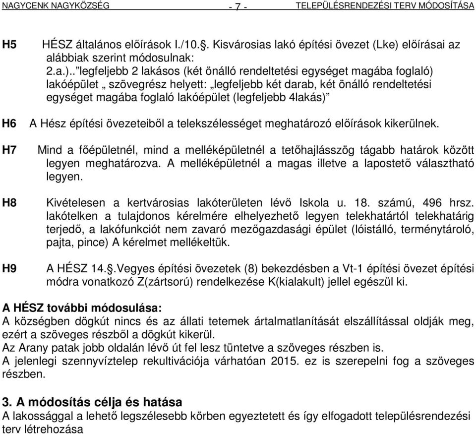 . legfeljebb 2 lakásos (két önálló rendeltetési egységet magába foglaló) lakóépület szövegrész helyett: legfeljebb két darab, két önálló rendeltetési egységet magába foglaló lakóépület (legfeljebb