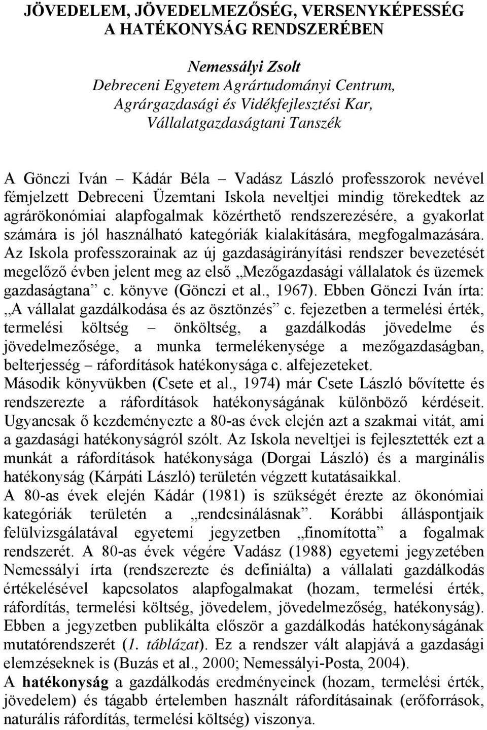 kategóriák kialakítására, megfogalmazására. Az Iskola professzorainak az új gazdaságirányítási rendszer bevezetését megelőző évben jelent meg az első ezőgazdasági vállalatok és üzemek gazdaságtana c.