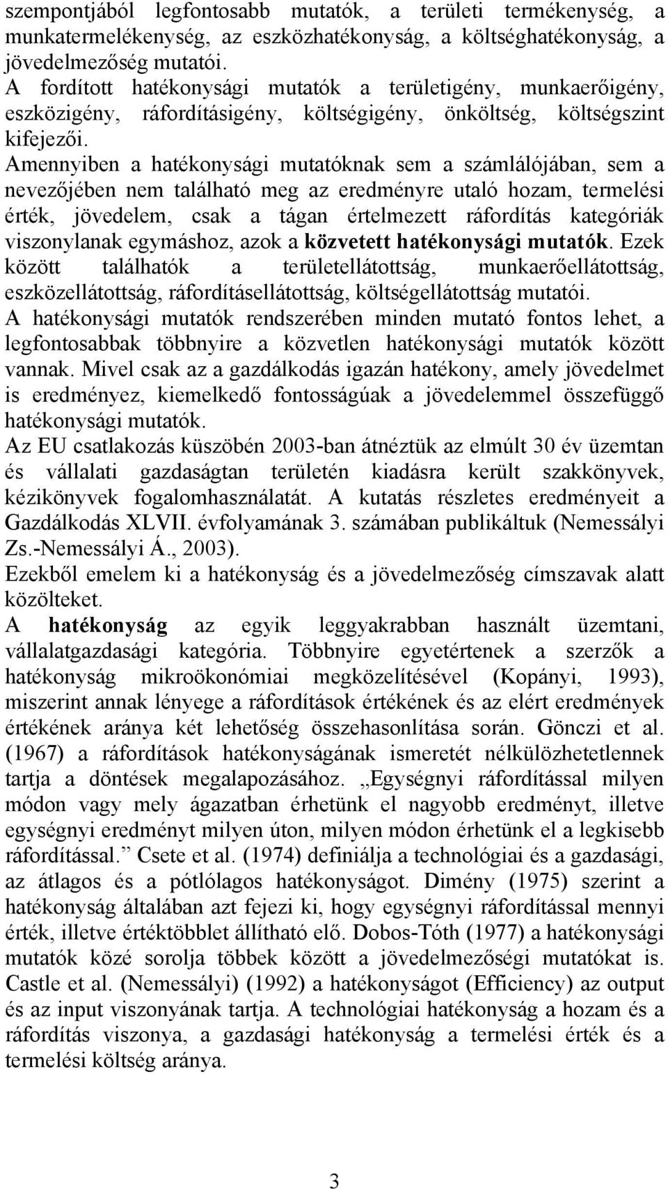 Amennyiben a hatékonysági mutatóknak sem a számlálójában, sem a nevezőjében nem található meg az eredményre utaló hozam, termelési érték, jövedelem, csak a tágan értelmezett ráfordítás kategóriák