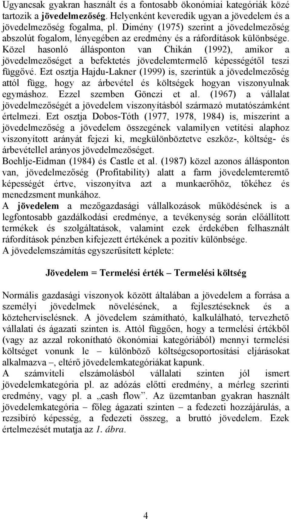 Közel hasonló állásponton van Chikán (1992), amikor a jövedelmezőséget a befektetés jövedelemtermelő képességétől teszi függővé.