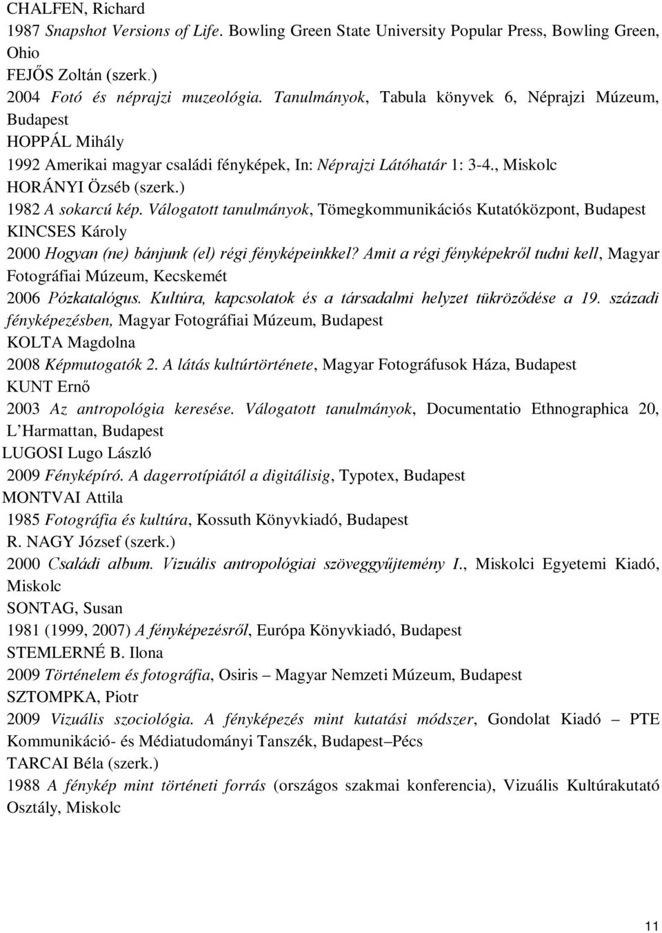 Válogatott tanulmányok, Tömegkommunikációs Kutatóközpont, Budapest KINCSES Károly 2000 Hogyan (ne) bánjunk (el) régi fényképeinkkel?