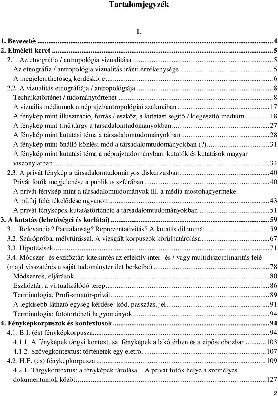 .. 17 A fénykép mint illusztráció, forrás / eszköz, a kutatást segítő / kiegészítő médium... 18 A fénykép mint (mű)tárgy a társadalomtudományokban.