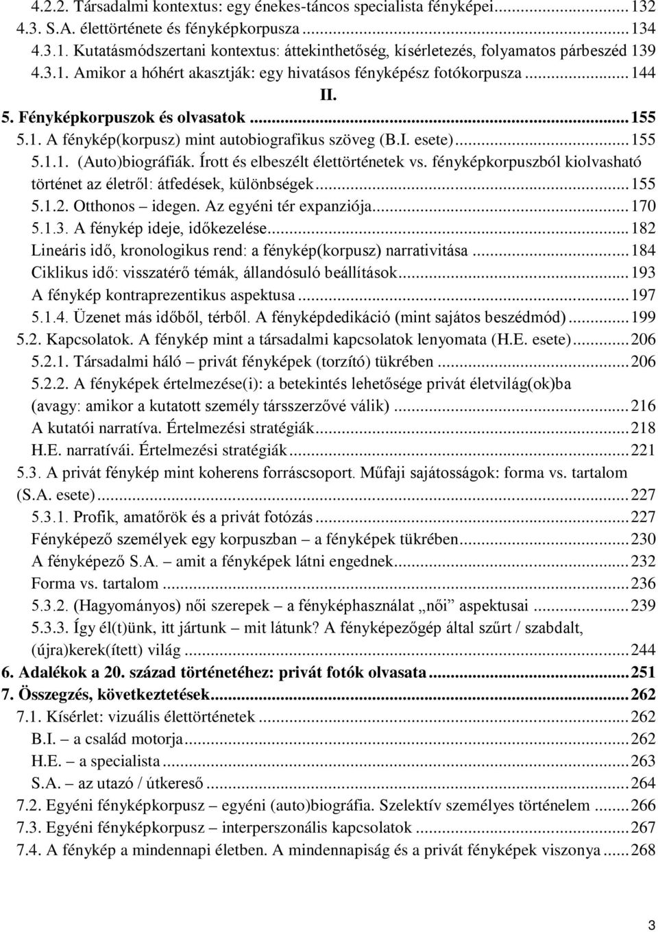 Írott és elbeszélt élettörténetek vs. fényképkorpuszból kiolvasható történet az életről: átfedések, különbségek... 155 5.1.2. Otthonos idegen. Az egyéni tér expanziója... 170 5.1.3.