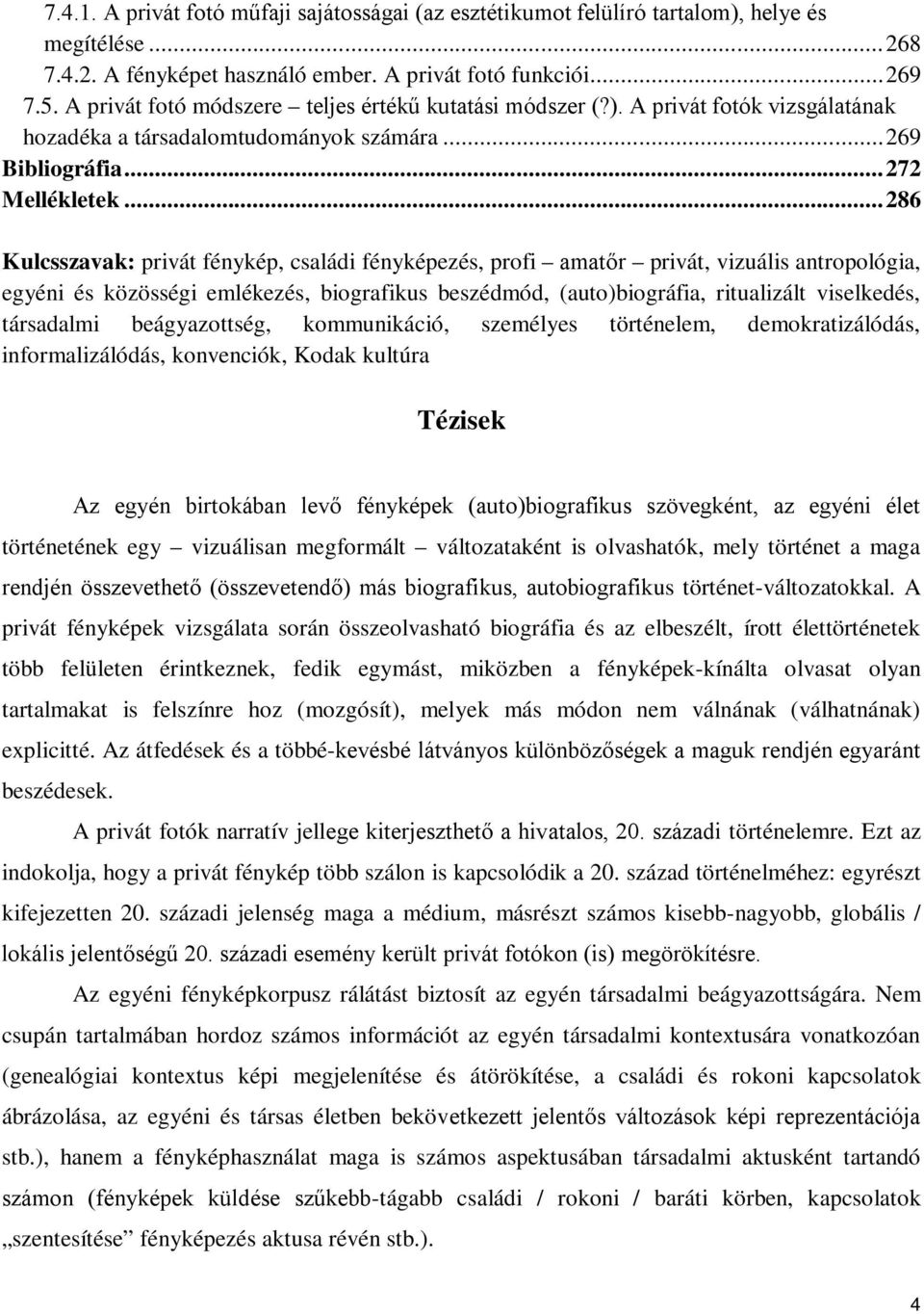 .. 286 Kulcsszavak: privát fénykép, családi fényképezés, profi amatőr privát, vizuális antropológia, egyéni és közösségi emlékezés, biografikus beszédmód, (auto)biográfia, ritualizált viselkedés,