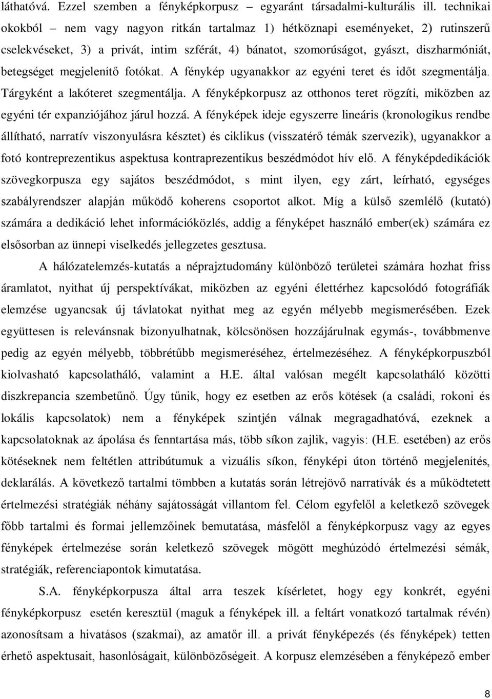 megjelenítő fotókat. A fénykép ugyanakkor az egyéni teret és időt szegmentálja. Tárgyként a lakóteret szegmentálja.