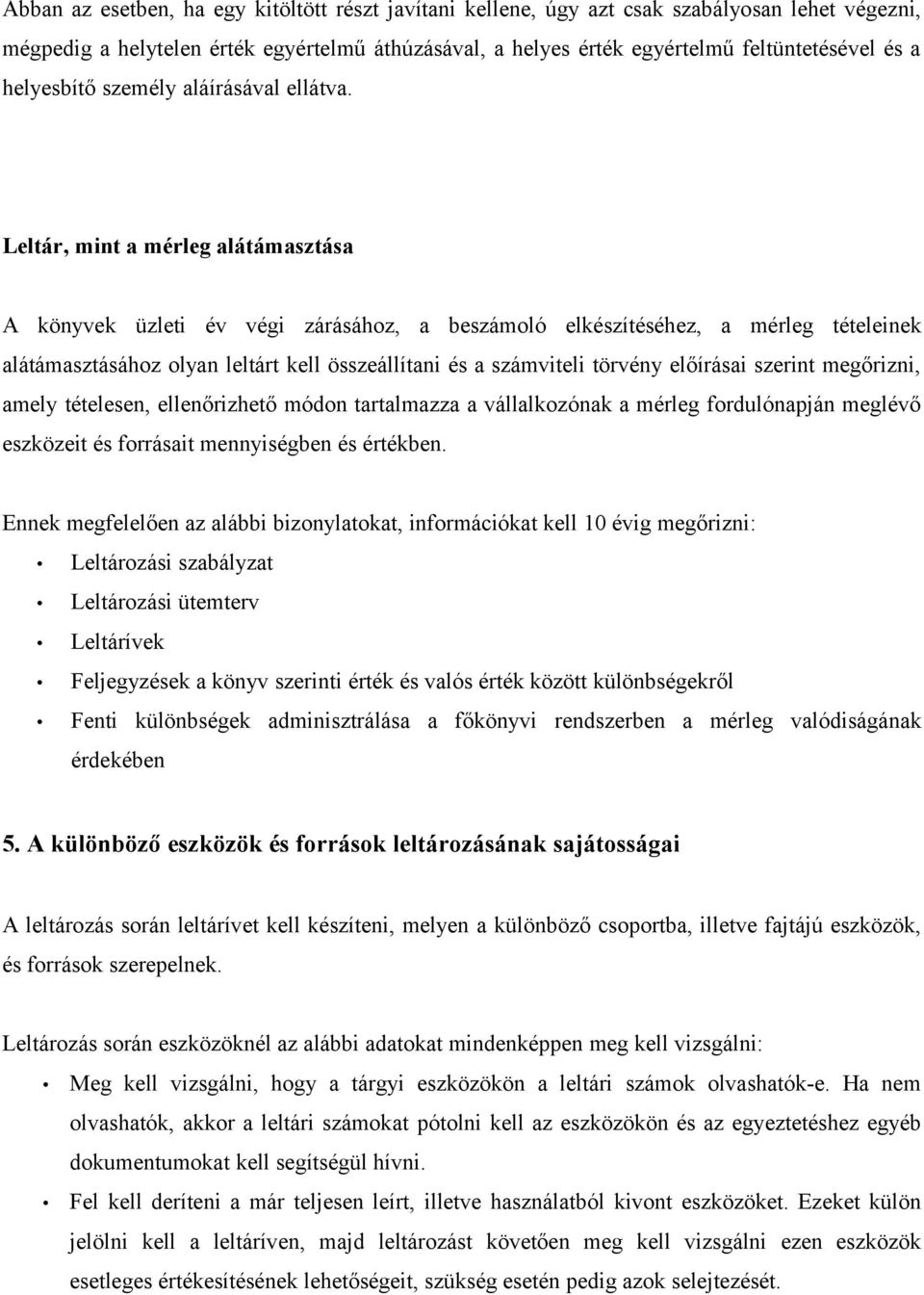 Leltár, mint a mérleg alátámasztása A könyvek üzleti év végi zárásához, a beszámoló elkészítéséhez, a mérleg tételeinek alátámasztásához olyan leltárt kell összeállítani és a számviteli törvény