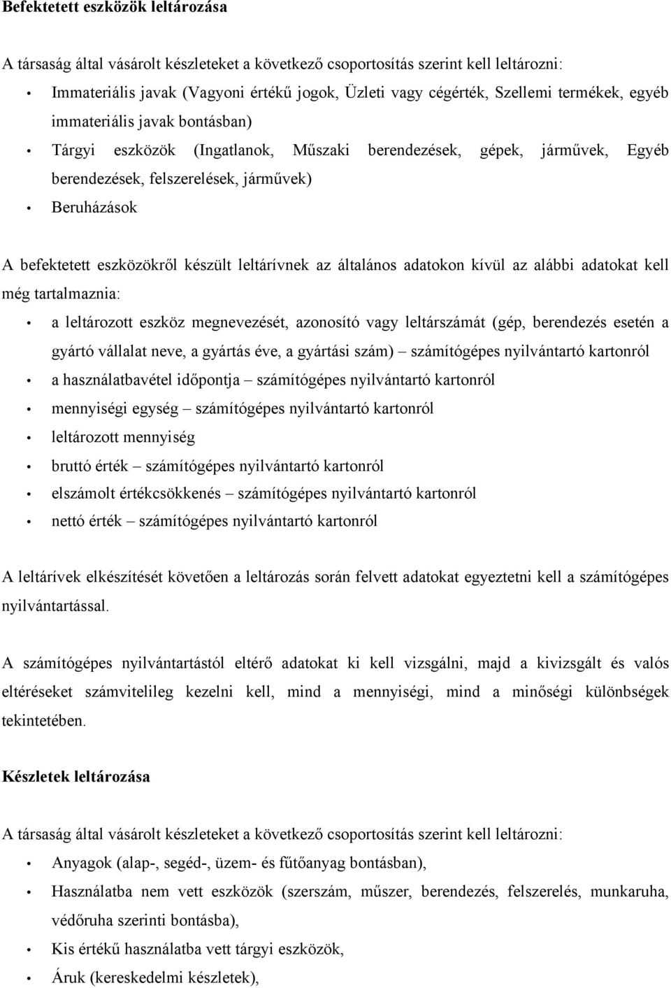 készült leltárívnek az általános adatokon kívül az alábbi adatokat kell még tartalmaznia: a leltározott eszköz megnevezését, azonosító vagy leltárszámát (gép, berendezés esetén a gyártó vállalat